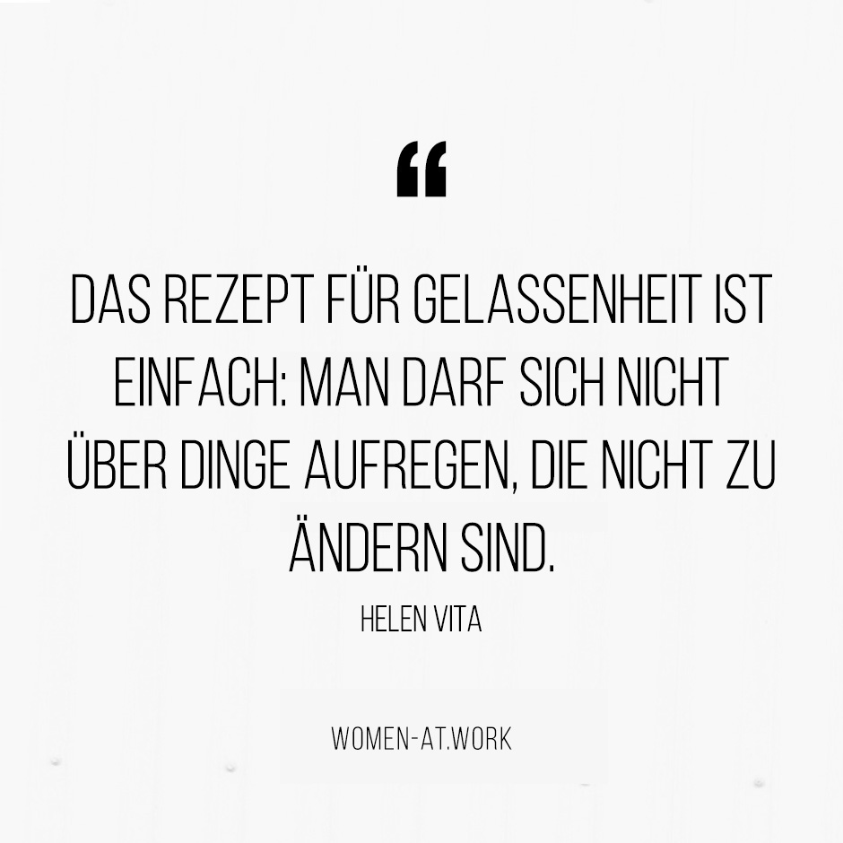 Das Rezept für Gelassenheit ist einfach: Man darf sich nicht über Dinge aufregen, die nicht zu ändern sind.