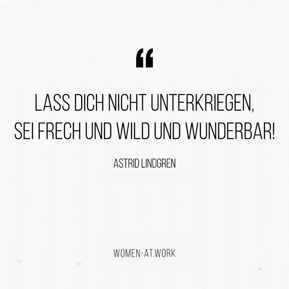 Lass dich nicht unterkriegen, sei frech und wild und wunderbar!